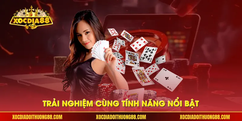 Trải nghiệm cùng tính năng nổi bật 